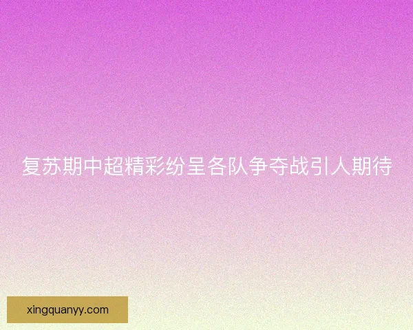 复苏期中超精彩纷呈各队争夺战引人期待