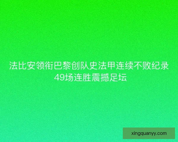 法比安领衔巴黎创队史法甲连续不败纪录 49场连胜震撼足坛