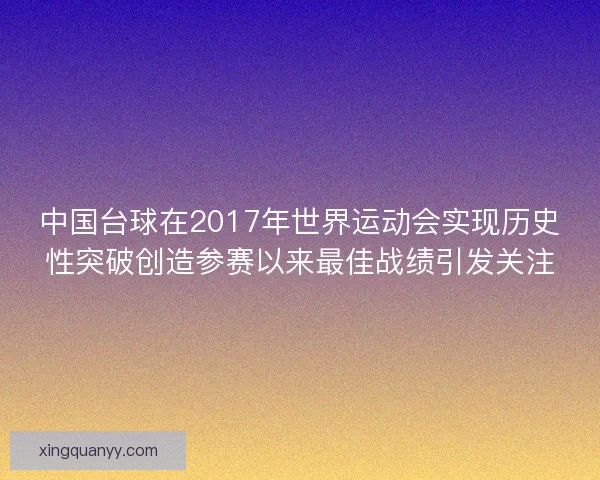 中国台球在2017年世界运动会实现历史性突破创造参赛以来最佳战绩引发关注